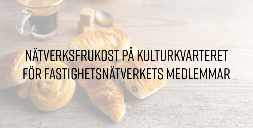 Frukost i bakgrunden, i förgrunden står texten "Nätverksfrukost på Kulturkvarteret för Fastighetsnätverkets medlemmar"